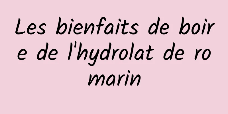 Les bienfaits de boire de l'hydrolat de romarin