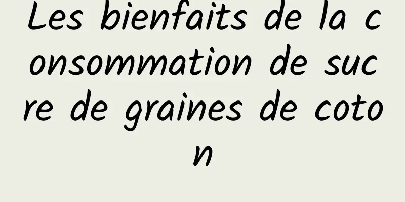 Les bienfaits de la consommation de sucre de graines de coton