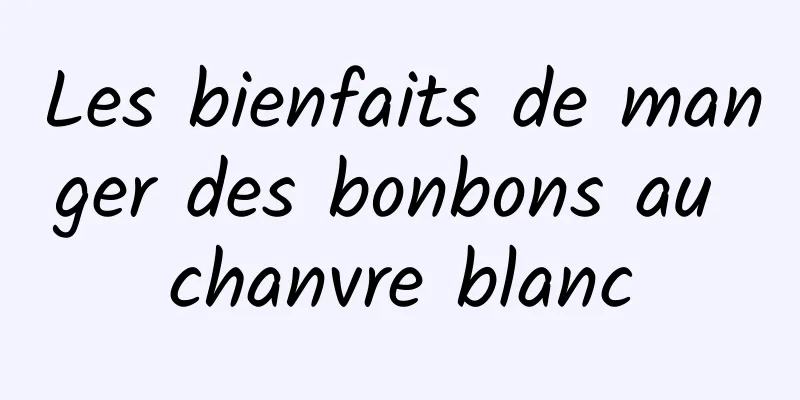 Les bienfaits de manger des bonbons au chanvre blanc