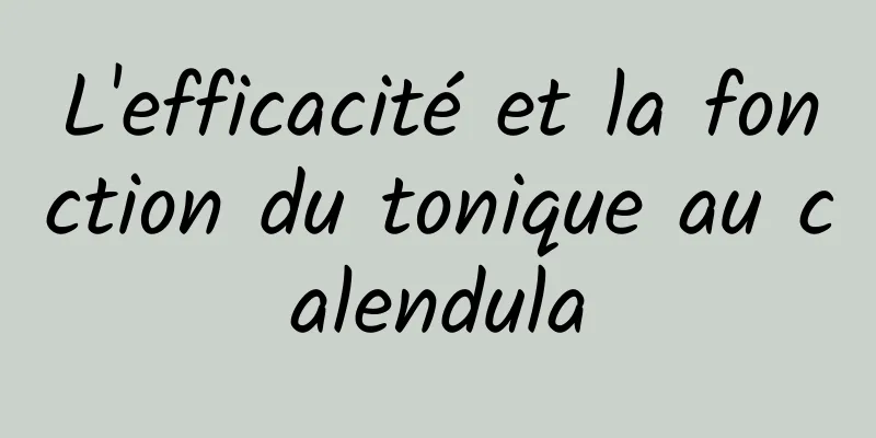 L'efficacité et la fonction du tonique au calendula