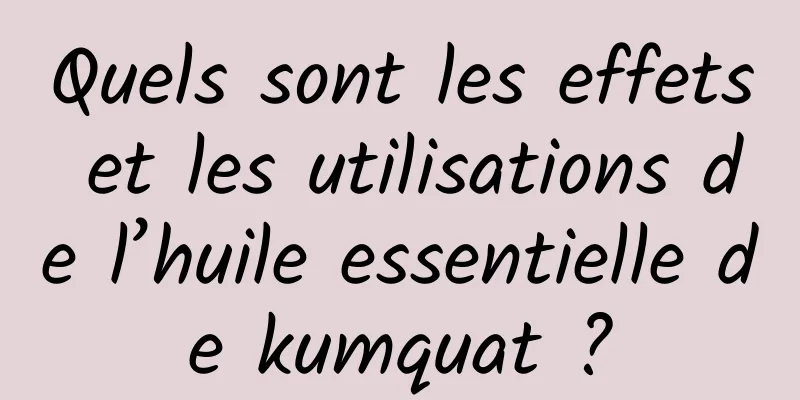 Quels sont les effets et les utilisations de l’huile essentielle de kumquat ?