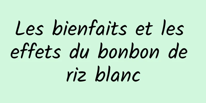 Les bienfaits et les effets du bonbon de riz blanc