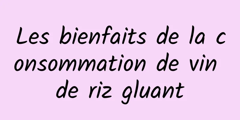 Les bienfaits de la consommation de vin de riz gluant