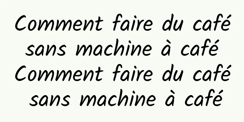 Comment faire du café sans machine à café Comment faire du café sans machine à café