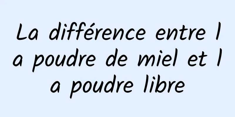 La différence entre la poudre de miel et la poudre libre