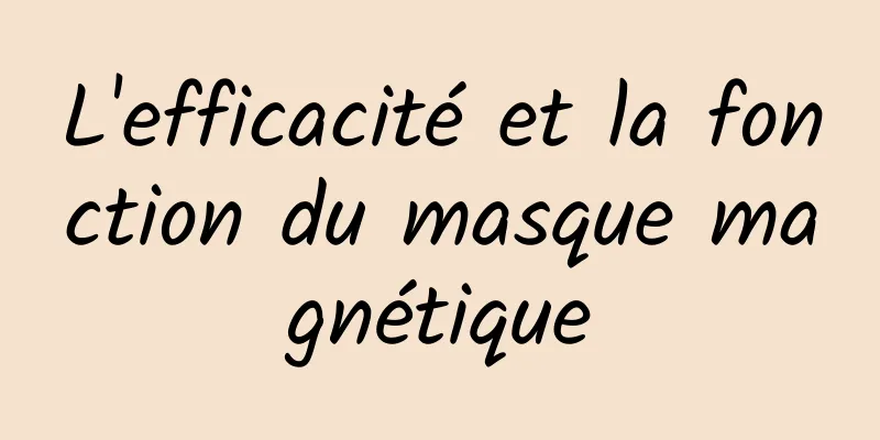 L'efficacité et la fonction du masque magnétique