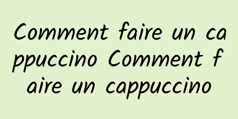 Comment faire un cappuccino Comment faire un cappuccino