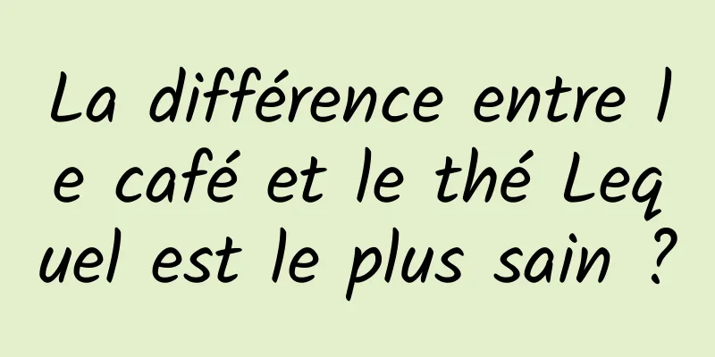 La différence entre le café et le thé Lequel est le plus sain ?