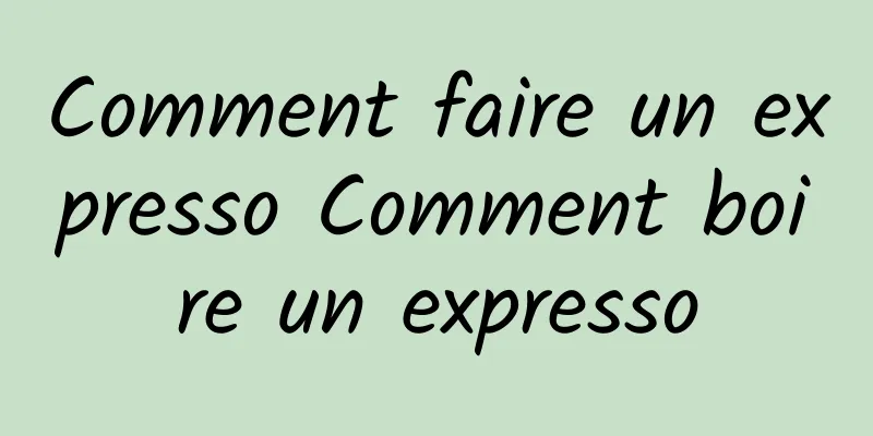 Comment faire un expresso Comment boire un expresso