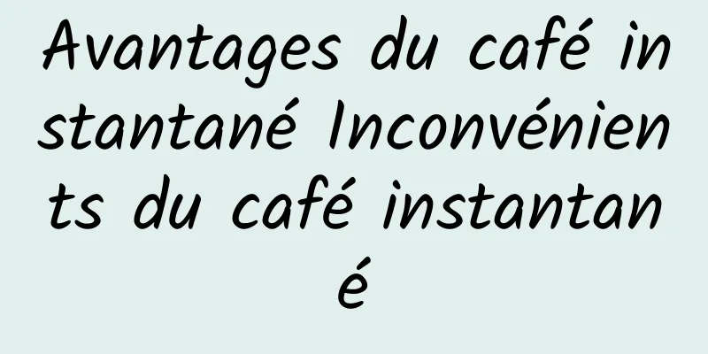 Avantages du café instantané Inconvénients du café instantané