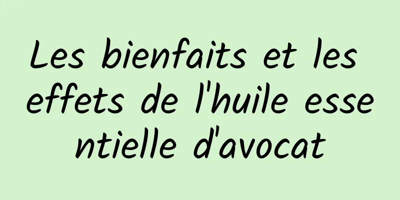 Les bienfaits et les effets de l'huile essentielle d'avocat