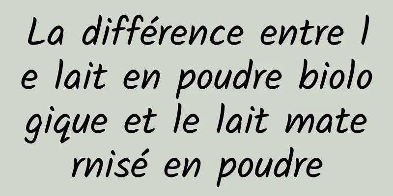 La différence entre le lait en poudre biologique et le lait maternisé en poudre