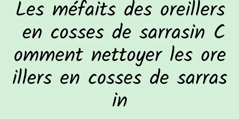 Les méfaits des oreillers en cosses de sarrasin Comment nettoyer les oreillers en cosses de sarrasin