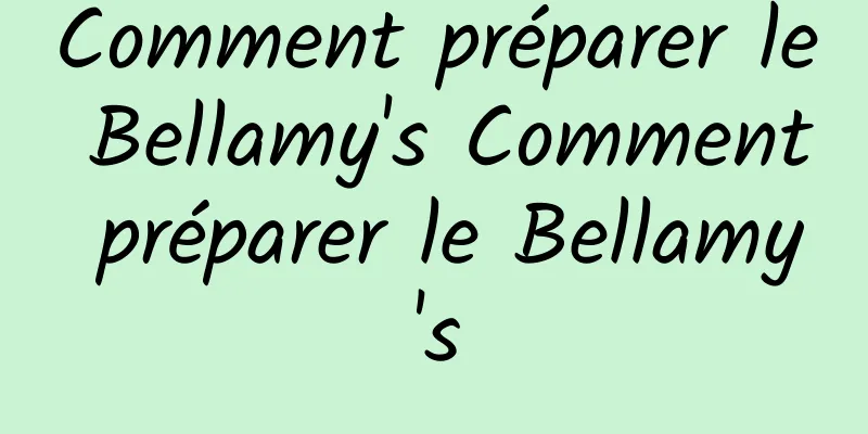 Comment préparer le Bellamy's Comment préparer le Bellamy's