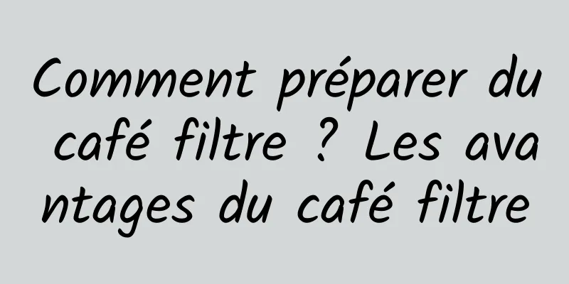 Comment préparer du café filtre ? Les avantages du café filtre