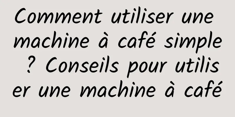 Comment utiliser une machine à café simple ? Conseils pour utiliser une machine à café