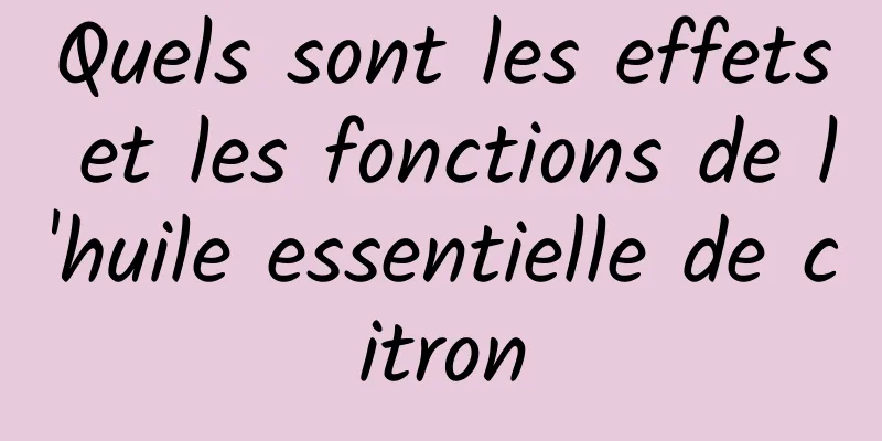 Quels sont les effets et les fonctions de l'huile essentielle de citron