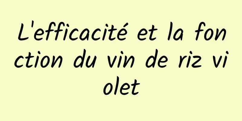 L'efficacité et la fonction du vin de riz violet