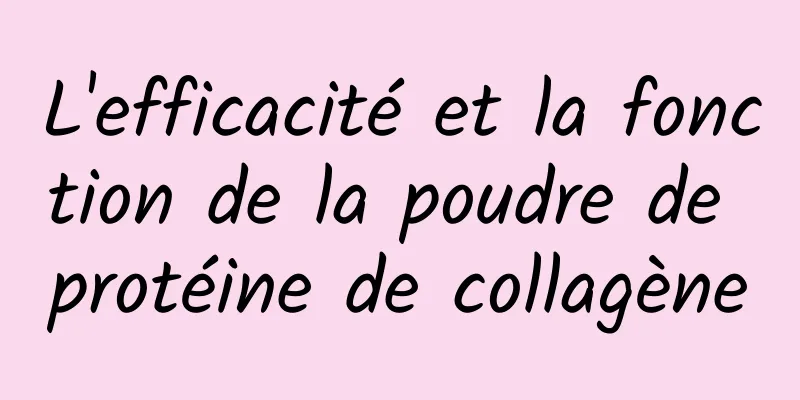 L'efficacité et la fonction de la poudre de protéine de collagène