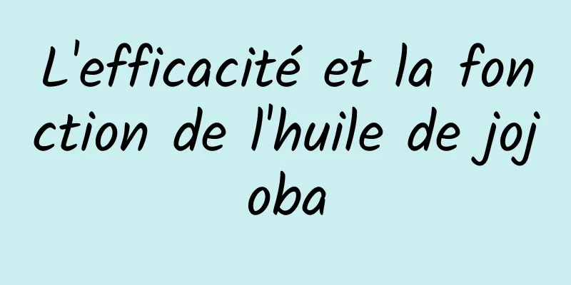 L'efficacité et la fonction de l'huile de jojoba