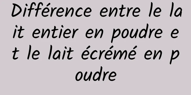 Différence entre le lait entier en poudre et le lait écrémé en poudre