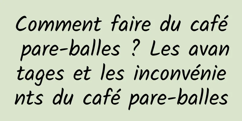 Comment faire du café pare-balles ? Les avantages et les inconvénients du café pare-balles