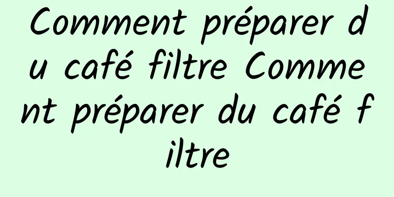 Comment préparer du café filtre Comment préparer du café filtre