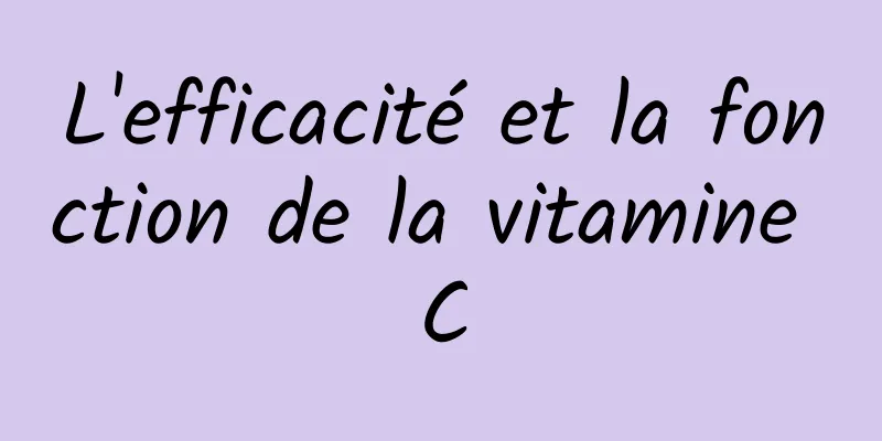 L'efficacité et la fonction de la vitamine C