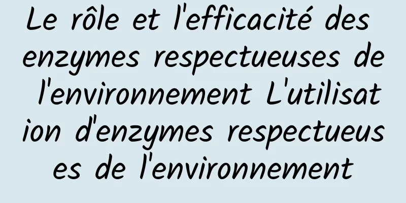 Le rôle et l'efficacité des enzymes respectueuses de l'environnement L'utilisation d'enzymes respectueuses de l'environnement