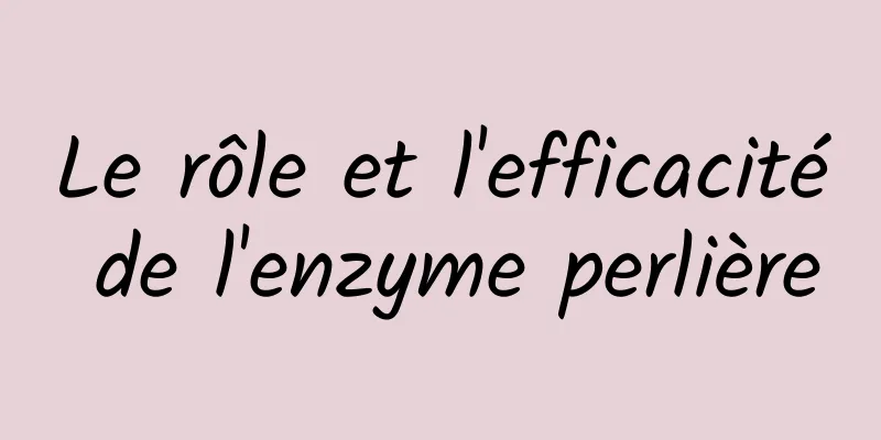 Le rôle et l'efficacité de l'enzyme perlière