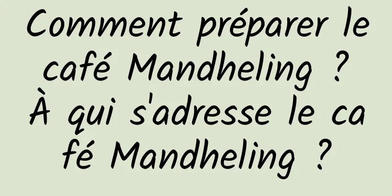 Comment préparer le café Mandheling ? À qui s'adresse le café Mandheling ?