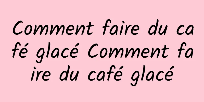 Comment faire du café glacé Comment faire du café glacé