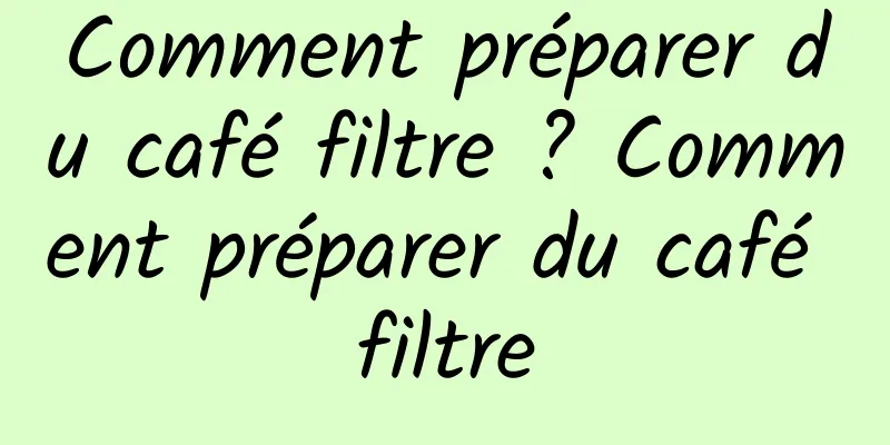 Comment préparer du café filtre ? Comment préparer du café filtre