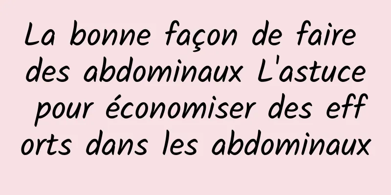 La bonne façon de faire des abdominaux L'astuce pour économiser des efforts dans les abdominaux