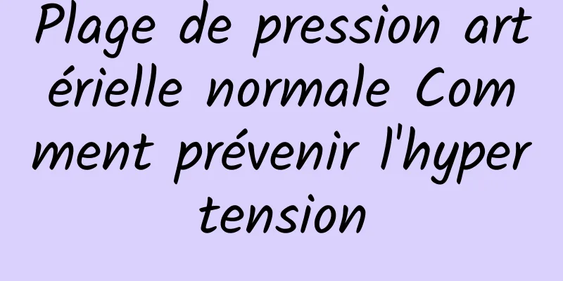 Plage de pression artérielle normale Comment prévenir l'hypertension