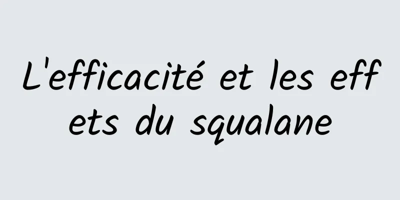 L'efficacité et les effets du squalane