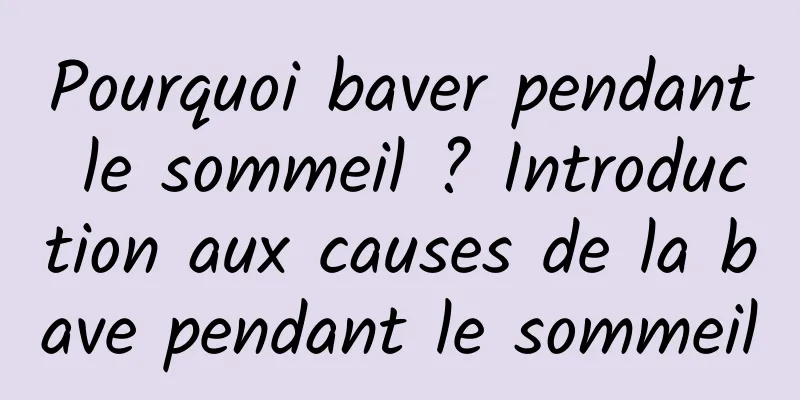 Pourquoi baver pendant le sommeil ? Introduction aux causes de la bave pendant le sommeil