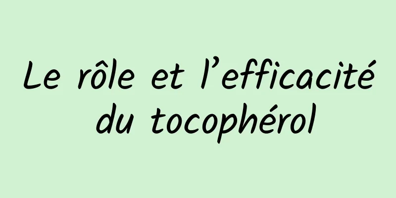 Le rôle et l’efficacité du tocophérol