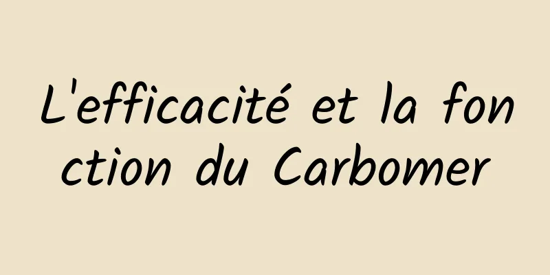 L'efficacité et la fonction du Carbomer