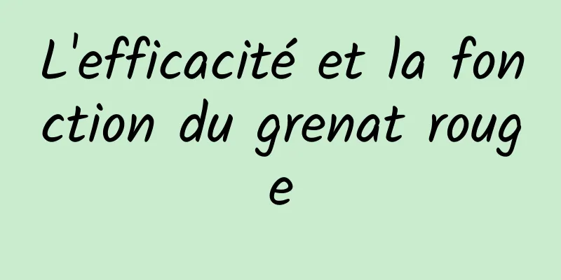 L'efficacité et la fonction du grenat rouge