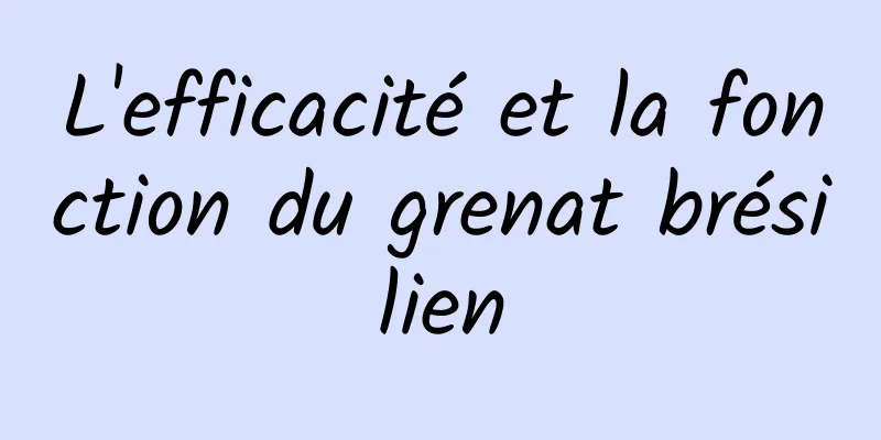 L'efficacité et la fonction du grenat brésilien