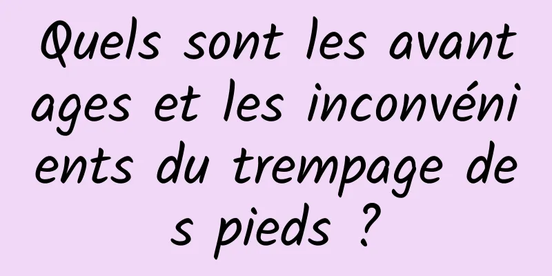 Quels sont les avantages et les inconvénients du trempage des pieds ?