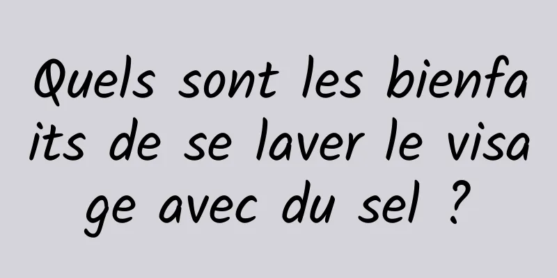 Quels sont les bienfaits de se laver le visage avec du sel ?