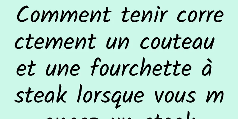 Comment tenir correctement un couteau et une fourchette à steak lorsque vous mangez un steak