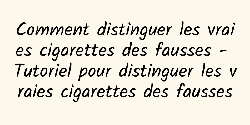 Comment distinguer les vraies cigarettes des fausses - Tutoriel pour distinguer les vraies cigarettes des fausses