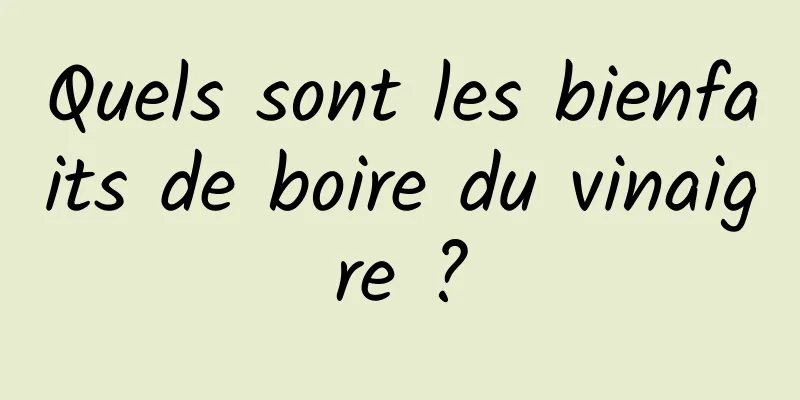 Quels sont les bienfaits de boire du vinaigre ?