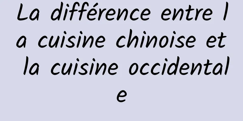 La différence entre la cuisine chinoise et la cuisine occidentale