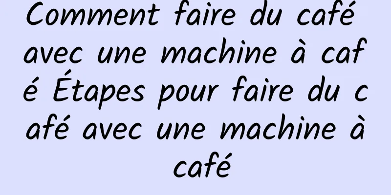 Comment faire du café avec une machine à café Étapes pour faire du café avec une machine à café