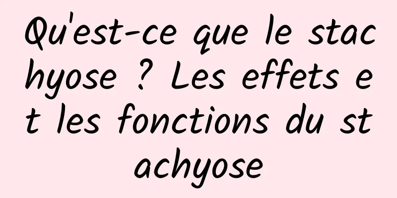 Qu'est-ce que le stachyose ? Les effets et les fonctions du stachyose