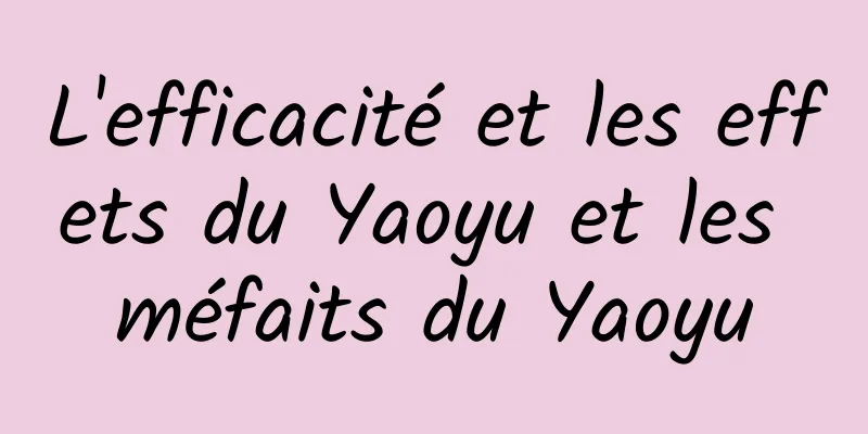 L'efficacité et les effets du Yaoyu et les méfaits du Yaoyu